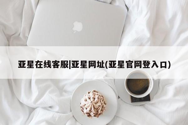 亚星会员开户-会员登陆 亚星代理合作-会员开户亚星在线客服|亚星网址(亚星官网登入口)