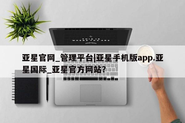 亚星会员开户-会员登陆 亚星代理合作-会员开户亚星官网_管理平台|亚星手机版app.亚星国际_亚星官方网站？