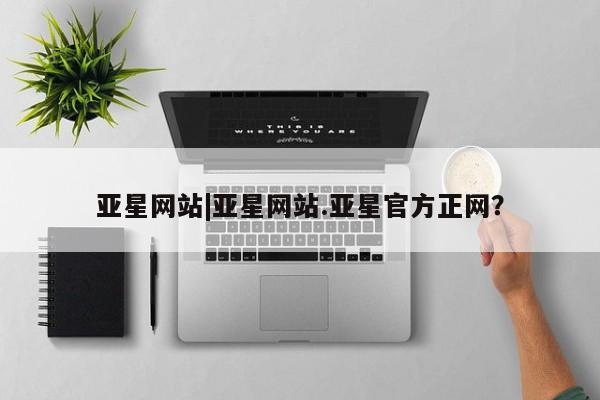 亚星会员开户-会员登陆 亚星代理合作-会员开户亚星网站|亚星网站.亚星官方正网？