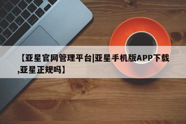 亚星官网管理平台|亚星手机版APP下载